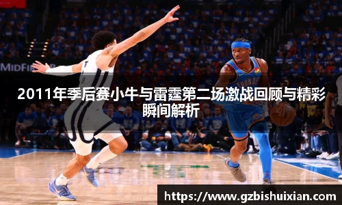 2011年季后赛小牛与雷霆第二场激战回顾与精彩瞬间解析